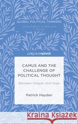 Camus and the Challenge of Political Thought: Between Despair and Hope Hayden, P. 9781137525826 Palgrave Pivot