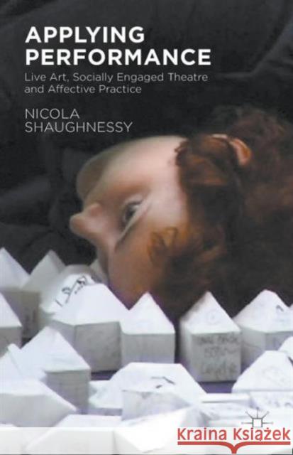 Applying Performance: Live Art, Socially Engaged Theatre and Affective Practice Shaughnessy, N. 9781137525857