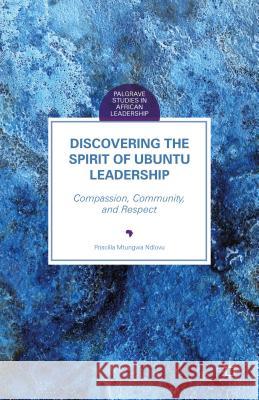 Discovering the Spirit of Ubuntu Leadership: Compassion, Community, and Respect Ndlovu, Priscilla Mtungwa 9781137526847 Palgrave MacMillan