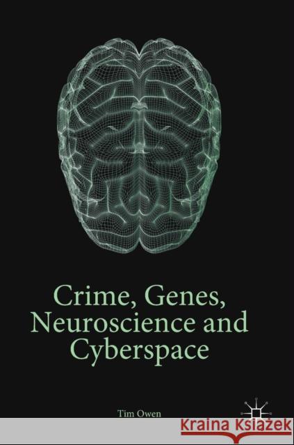 Crime, Genes, Neuroscience and Cyberspace Tim Owen 9781137526878 Palgrave MacMillan