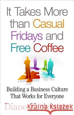 It Takes More Than Casual Fridays and Free Coffee: Building a Corporate Culture That Works Adams, Diane K. 9781137526946