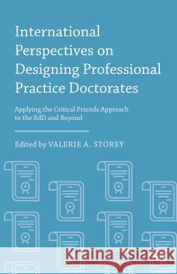 International Perspectives on Designing Professional Practice Doctorates: Applying the Critical Friends Approach to the Edd and Beyond Storey, Valerie A. 9781137527059 Palgrave MacMillan