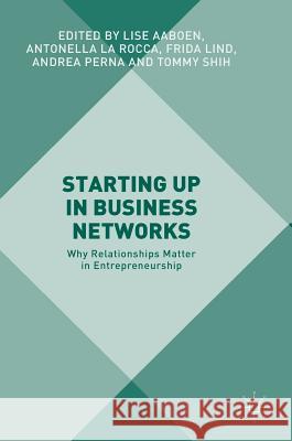 Starting Up in Business Networks: Why Relationships Matter in Entrepreneurship Aaboen, Lise 9781137527141 Palgrave MacMillan
