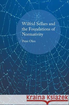 Wilfrid Sellars and the Foundations of Normativity Peter Olen 9781137527165 Palgrave MacMillan