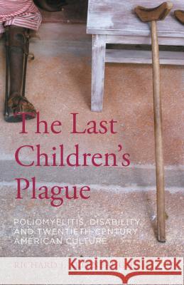 The Last Children's Plague: Poliomyelitis, Disability, and Twentieth-Century American Culture Altenbaugh, Richard J. 9781137527844 Palgrave MacMillan