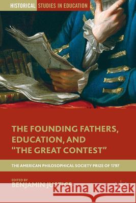 The Founding Fathers, Education, and the Great Contest: The American Philosophical Society Prize of 1797 Justice, B. 9781137528353 Palgrave MacMillan