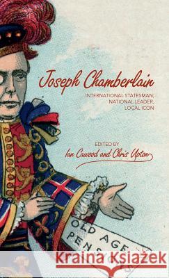 Joseph Chamberlain: International Statesman, National Leader, Local Icon Cawood, I. 9781137528841