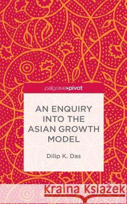 An Enquiry Into the Asian Growth Model Das, D. 9781137529268 Palgrave Pivot