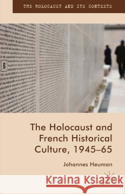 The Holocaust and French Historical Culture, 1945-65 Johannes Heuman 9781137529329