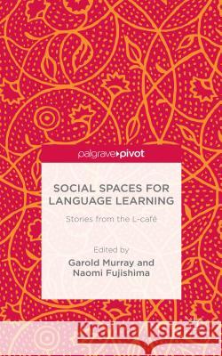 Social Spaces for Language Learning: Stories from the L-Café Murray, Garold 9781137530097