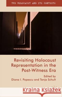 Revisiting Holocaust Representation in the Post-Witness Era Diana Popescu Diana I. Popescu Tanja Schult 9781137530417 Palgrave MacMillan