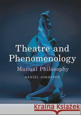 Theatre and Phenomenology: Manual Philosophy Daniel Johnston 9781137530509 Palgrave