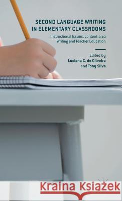 Second Language Writing in Elementary Classrooms: Instructional Issues, Content-Area Writing and Teacher Education De Oliveira, Luciana 9781137530974
