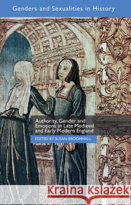 Authority, Gender and Emotions in Late Medieval and Early Modern England Susan, Dr Broomhall 9781137531155 Palgrave MacMillan