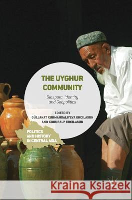 The Uyghur Community: Diaspora, Identity and Geopolitics Kurmangaliyeva Ercilasun, Güljanat 9781137531445 Palgrave MacMillan