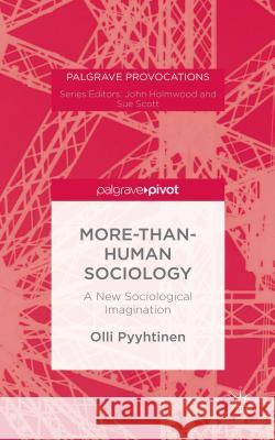 More-Than-Human Sociology: A New Sociological Imagination Pyyhtinen, O. 9781137531834