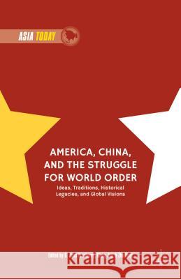 America, China, and the Struggle for World Order: Ideas, Traditions, Historical Legacies, and Global Visions Ikenberry, G. John 9781137532183