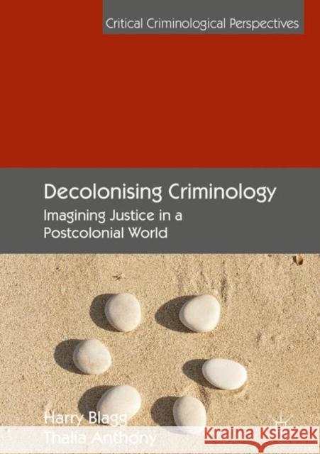 Decolonising Criminology: Imagining Justice in a Postcolonial World Blagg, Harry 9781137532466 Palgrave Macmillan