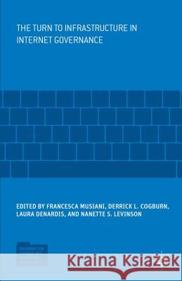 The Turn to Infrastructure in Internet Governance Derrick L. Cogburn Laura DeNardis Nanette S. Levinson 9781137533265 Palgrave MacMillan