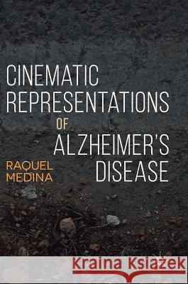 Cinematic Representations of Alzheimer's Disease Raquel Medina 9781137533708