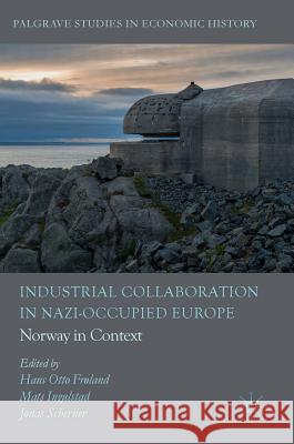 Industrial Collaboration in Nazi-Occupied Europe: Norway in Context Frøland, Hans Otto 9781137534224 Palgrave MacMillan