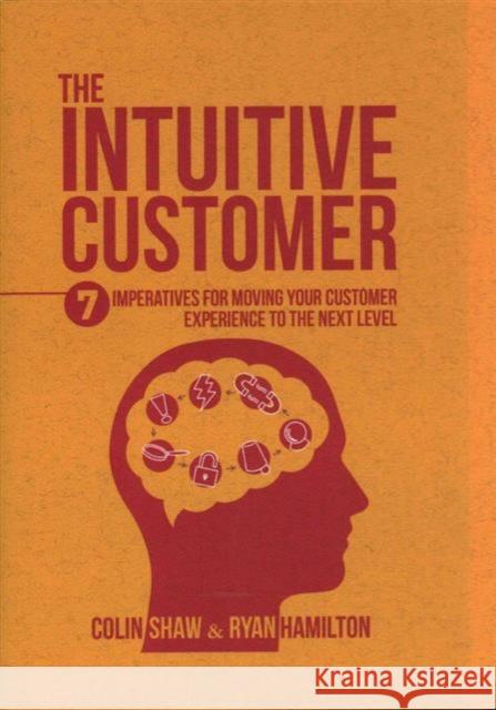 The Intuitive Customer: 7 Imperatives for Moving Your Customer Experience to the Next Level Shaw, Colin 9781137534286 Palgrave MacMillan