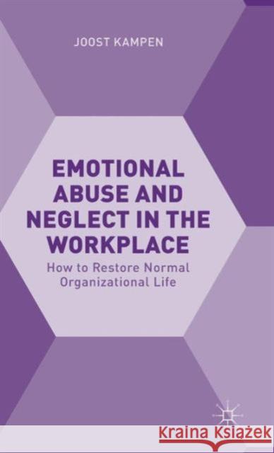 Emotional Abuse and Neglect in the Workplace: How to Restore Normal Organizational Life Kampen, Joost 9781137534316