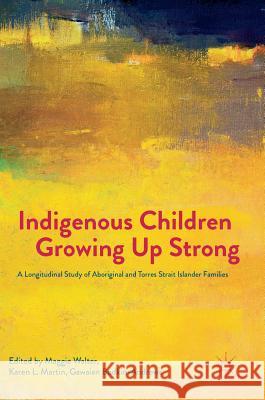 Indigenous Children Growing Up Strong: A Longitudinal Study of Aboriginal and Torres Strait Islander Families Walter, Maggie 9781137534347 Palgrave MacMillan