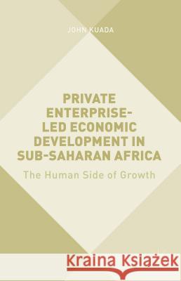 Private Enterprise-Led Economic Development in Sub-Saharan Africa: The Human Side of Growth Kuada, John 9781137534439 Palgrave MacMillan