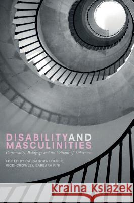 Disability and Masculinities: Corporeality, Pedagogy and the Critique of Otherness Loeser, Cassandra 9781137534767