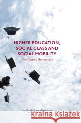 Higher Education, Social Class and Social Mobility: The Degree Generation Bathmaker, Ann-Marie 9781137534804