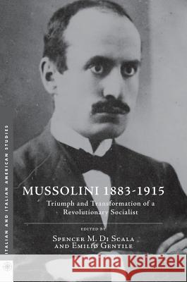 Mussolini 1883-1915: Triumph and Transformation of a Revolutionary Socialist Di Scala, Spencer M. 9781137534866 Palgrave MacMillan