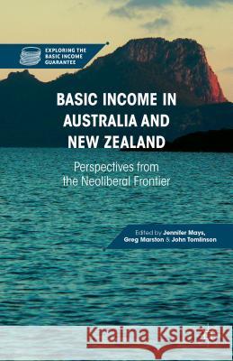 Basic Income in Australia and New Zealand : Perspectives from the Neoliberal Frontier Jennifer Mays Greg Marston John Tomlinson 9781137535313 Palgrave MacMillan