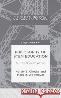 Philosophy of Stem Education: A Critical Investigation Nataly Z. Chesky Mark R. Wolfmeyer 9781137535450 Palgrave Pivot