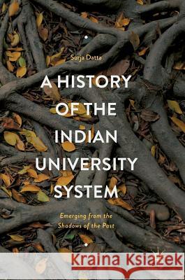 A History of the Indian University System: Emerging from the Shadows of the Past Datta, Surja 9781137535702 Palgrave MacMillan