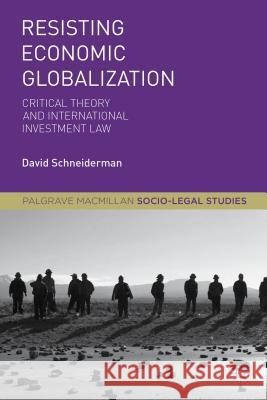Resisting Economic Globalization: Critical Theory and International Investment Law Schneiderman, D. 9781137535948