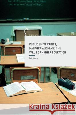 Public Universities, Managerialism and the Value of Higher Education Rob Watts 9781137535986 Palgrave MacMillan