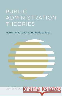 Public Administration Theories: Instrumental and Value Rationalities Dong, L. 9781137536433 Palgrave MacMillan