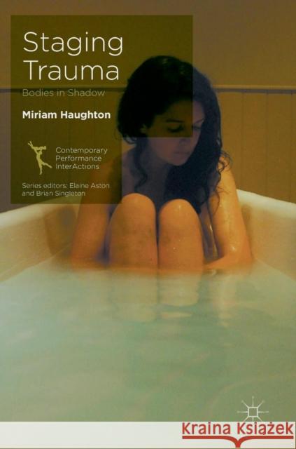 Staging Trauma: Bodies in Shadow Haughton, Miriam 9781137536624 Palgrave MacMillan