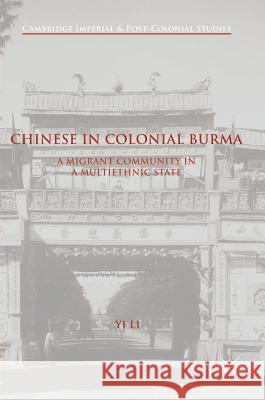 Chinese in Colonial Burma: A Migrant Community in a Multiethnic State Li, Yi 9781137537010 Palgrave MacMillan