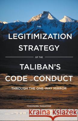 The Legitimization Strategy of the Taliban's Code of Conduct: Through the One-Way Mirror Nagamine, Yoshinobu 9781137537164 Palgrave MacMillan