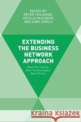 Extending the Business Network Approach: New Territories, New Technologies, New Terms Thilenius, Peter 9781137537638 Palgrave MacMillan