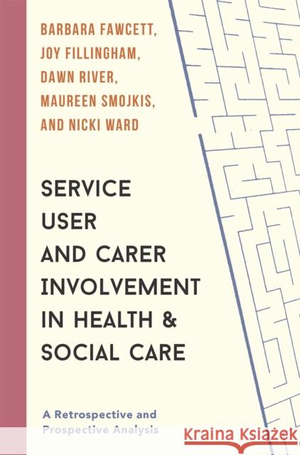 Service User and Carer Involvement in Health and Social Care: A Retrospective and Prospective Analysis Barbara Fawcett Maureen Smojkis Nicki Ward 9781137537706