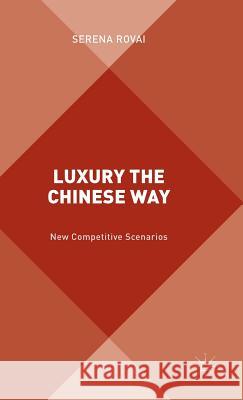 Luxury the Chinese Way: The Emergence of a New Competitive Scenario Rovai, S. 9781137537737 Palgrave MacMillan