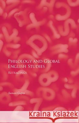 Philology and Global English Studies: Retracings Gupta, Suman 9781137537829 Palgrave MacMillan