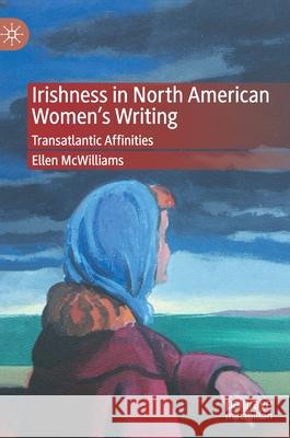 Irishness in North American Women's Writing: Transatlantic Affinities McWilliams, Ellen 9781137537898