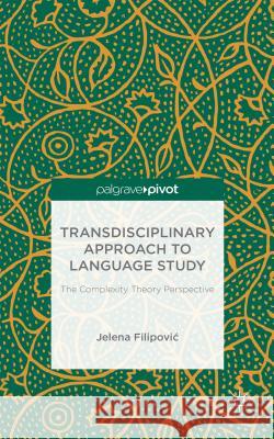 Transdisciplinary Approach to Language Study: The Complexity Theory Perspective Filipovi?, J. 9781137538451 Palgrave Pivot