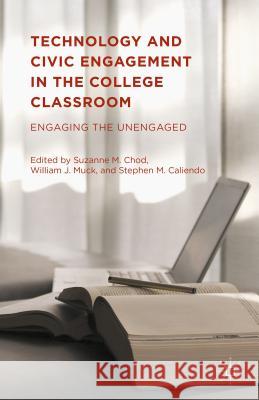 Technology and Civic Engagement in the College Classroom: Engaging the Unengaged Chod, Suzanne M. 9781137538550 Palgrave MacMillan