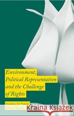 Environment, Political Representation and the Challenge of Rights: Speaking for Nature Tanasescu, Mihnea 9781137538949