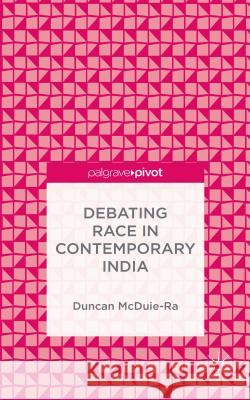Debating Race in Contemporary India Duncan McDuie-Ra 9781137538970